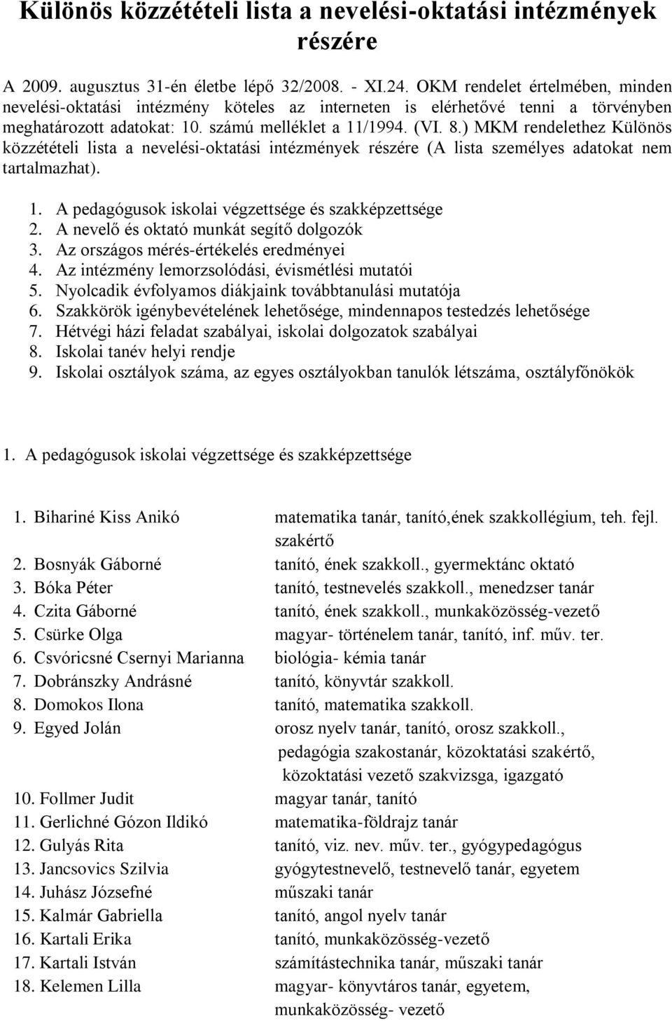 ) MKM rendelethez Különös közzétételi lista a nevelési-oktatási intézmények részére (A lista személyes adatokat nem tartalmazhat). 1. A pedagógusok iskolai végzettsége és szakképzettsége 2.