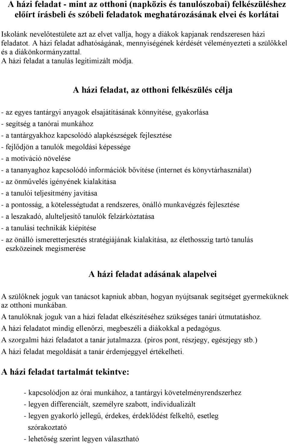 A házi feladat, az otthoni felkészülés célja - az egyes tantárgyi anyagok elsajátításának könnyítése, gyakorlása - segítség a tanórai munkához - a tantárgyakhoz kapcsolódó alapkészségek fejlesztése -