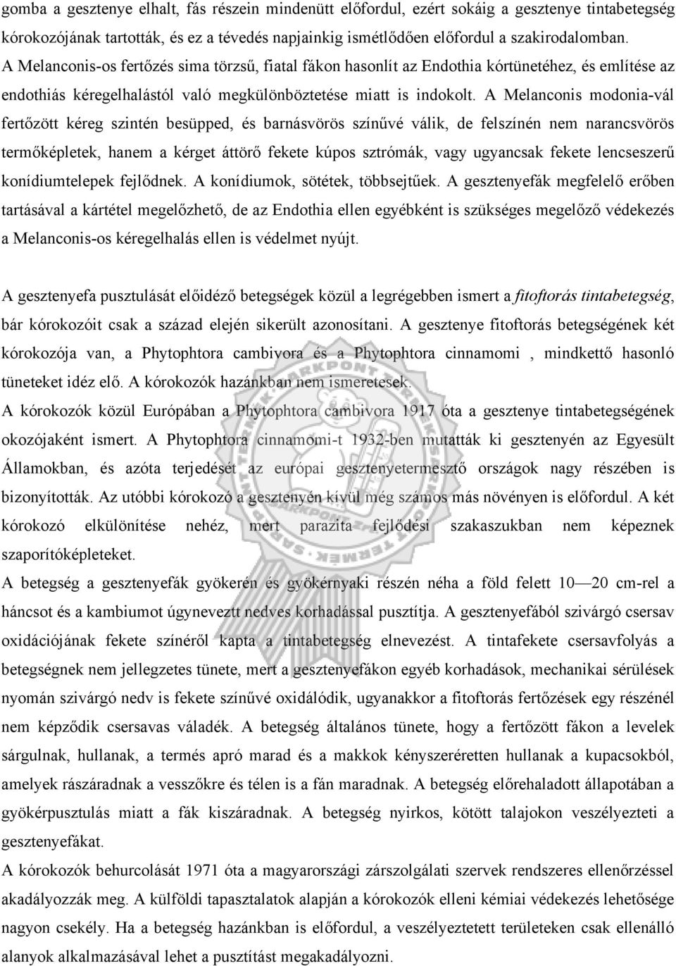 A Melanconis modonia-vál fertőzött kéreg szintén besüpped, és barnásvörös színűvé válik, de felszínén nem narancsvörös termőképletek, hanem a kérget áttörő fekete kúpos sztrómák, vagy ugyancsak