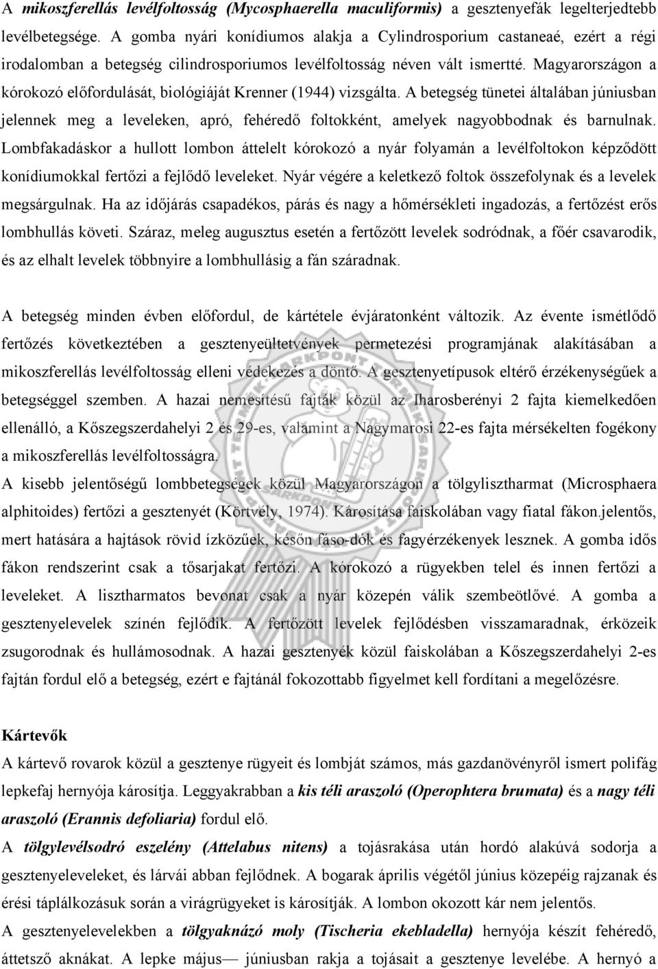 Magyarországon a kórokozó előfordulását, biológiáját Krenner (1944) vizsgálta.