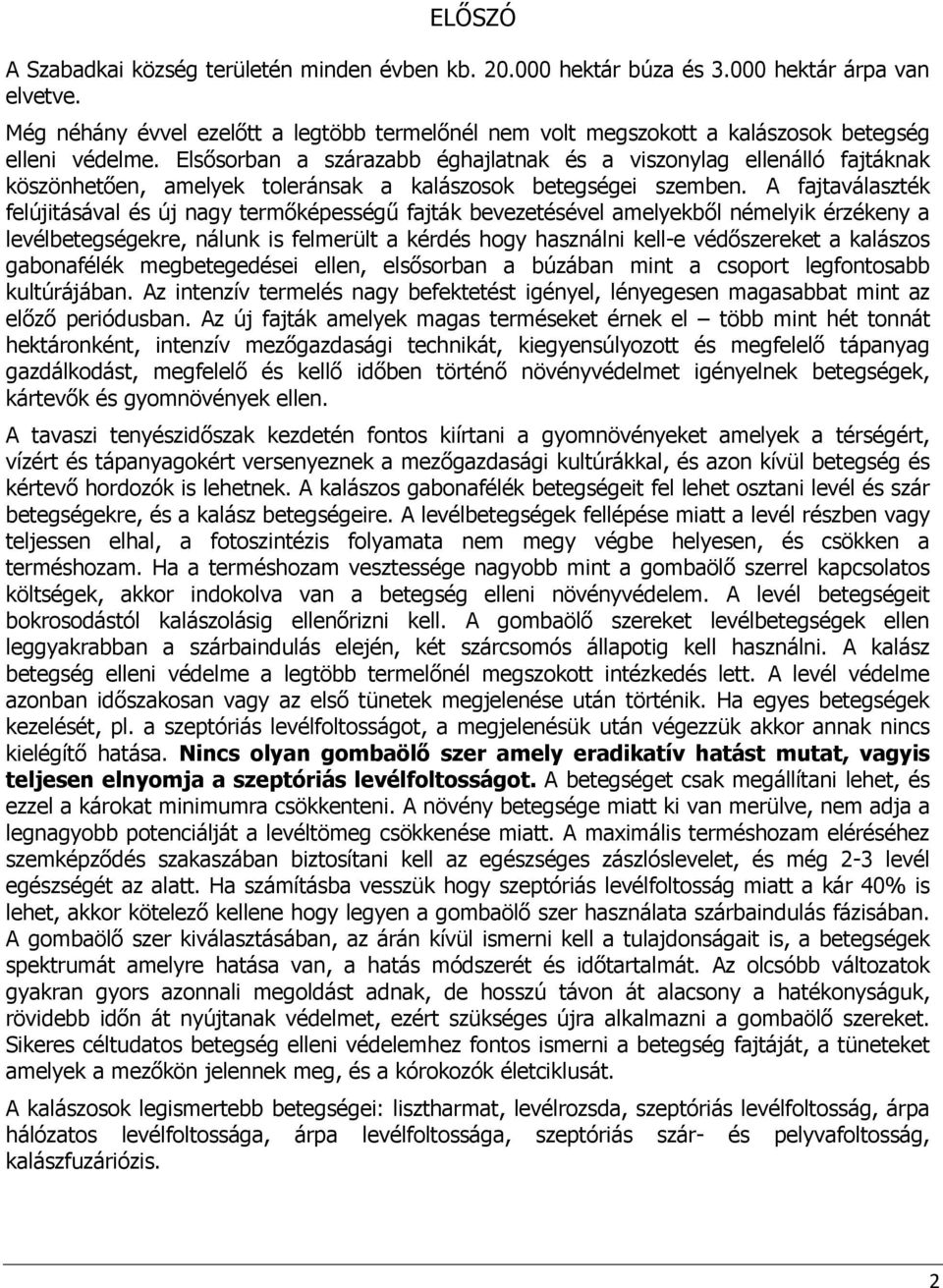 Elsısorban a szárazabb éghajlatnak és a viszonylag ellenálló fajtáknak köszönhetıen, amelyek toleránsak a kalászosok betegségei szemben.