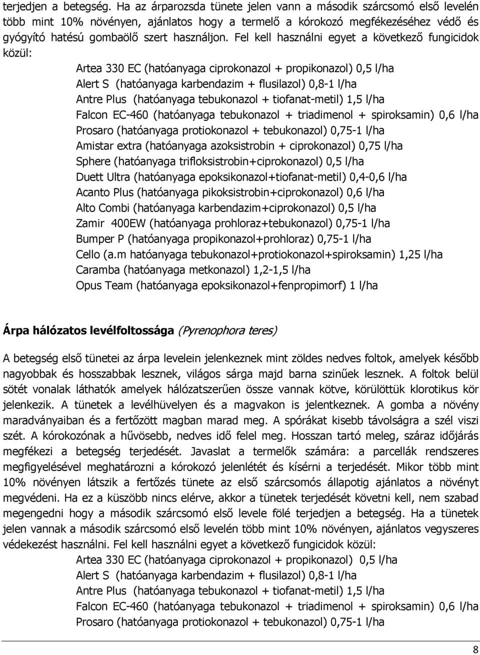 Fel kell használni egyet a következı fungicidok közül: Antre Plus (hatóanyaga tebukonazol + tiofanat-metil) 1,5 l/ha Falcon EC-460 (hatóanyaga tebukonazol + triadimenol + spiroksamin) 0,6 l/ha