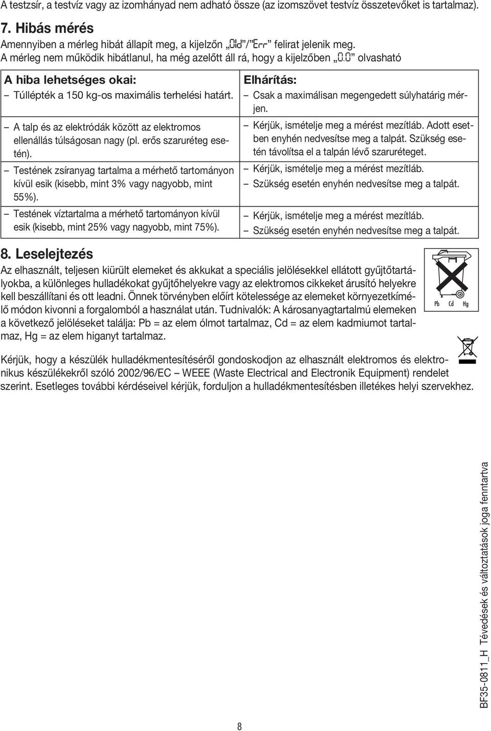 A talp és az elektródák között az elektromos ellenállás túlságosan nagy (pl. erős szaruréteg esetén).