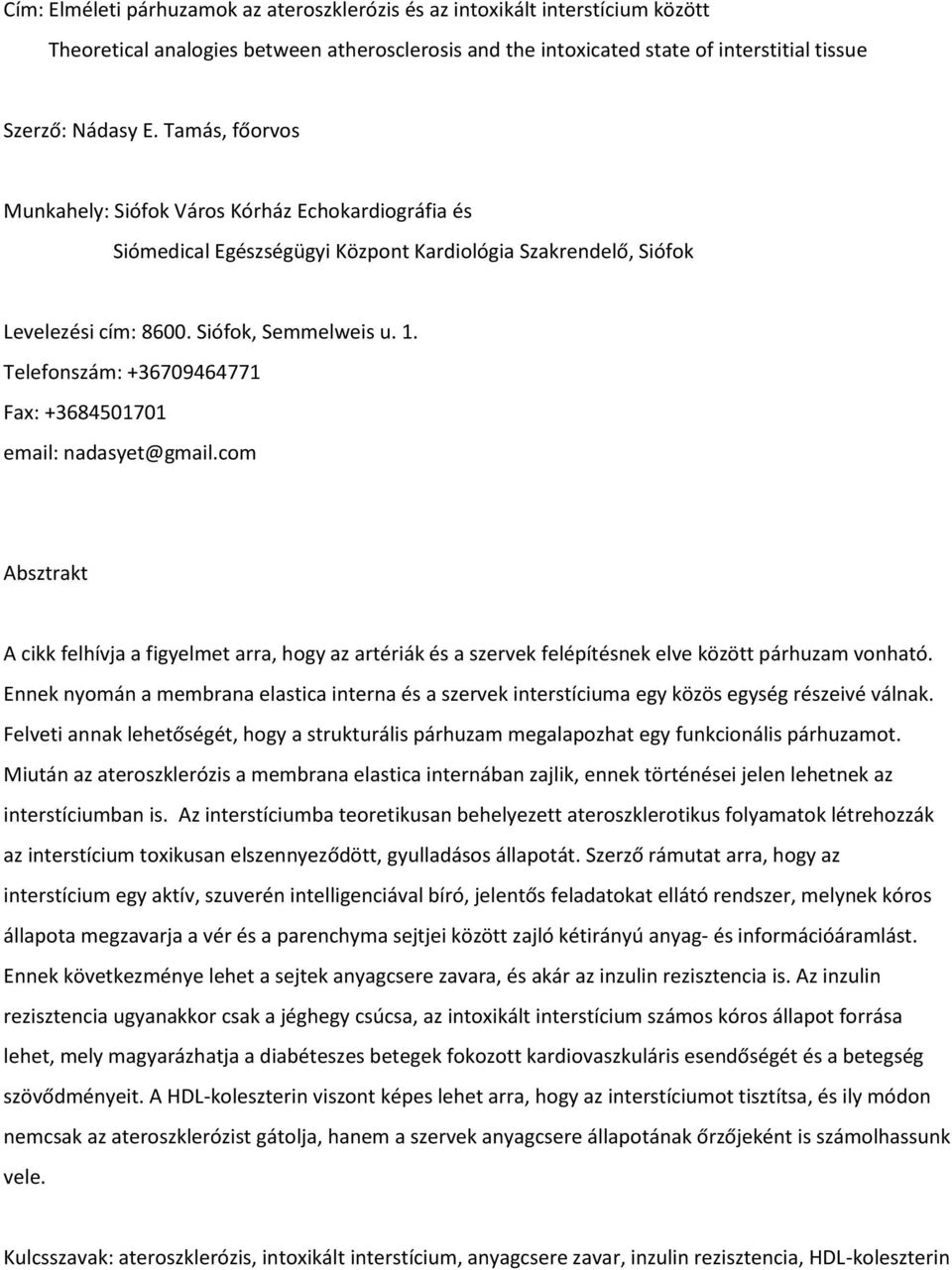Telefonszám: +36709464771 Fax: +3684501701 email: nadasyet@gmail.com Absztrakt A cikk felhívja a figyelmet arra, hogy az artériák és a szervek felépítésnek elve között párhuzam vonható.
