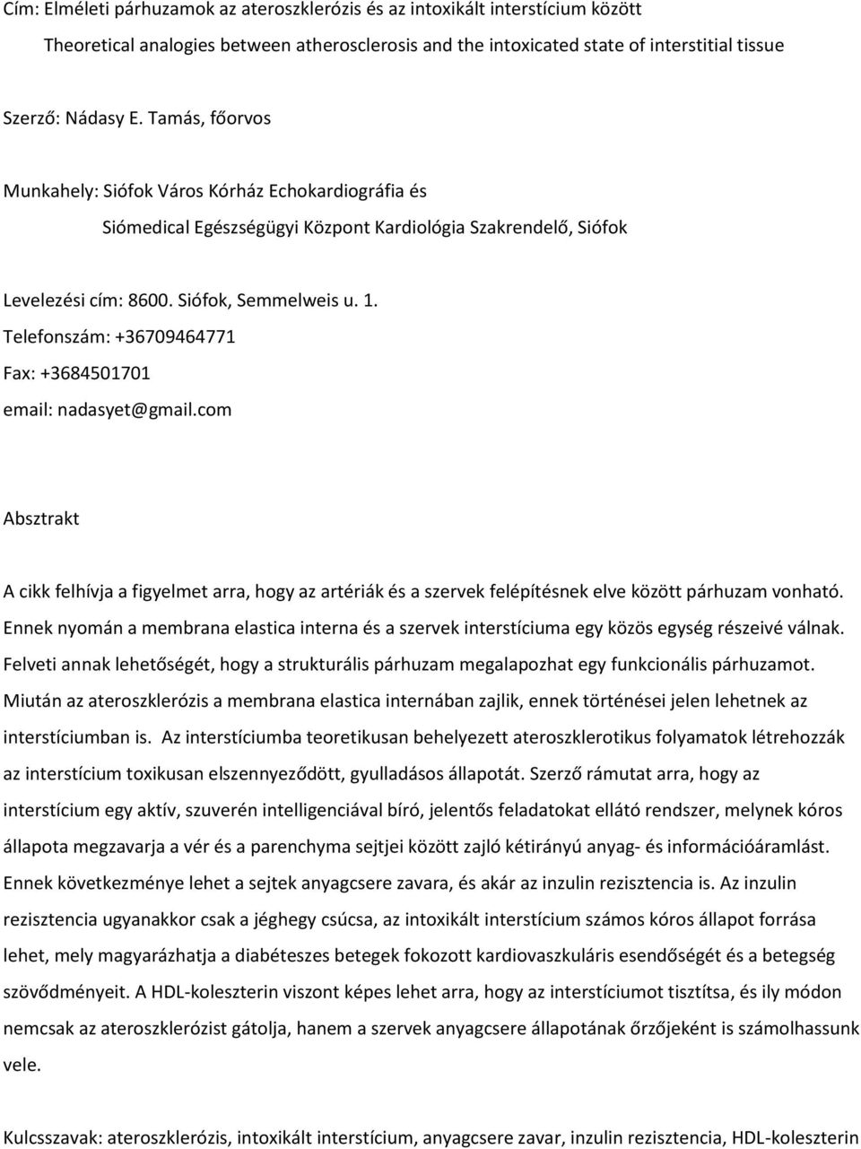 Telefonszám: +36709464771 Fax: +3684501701 email: nadasyet@gmail.com Absztrakt A cikk felhívja a figyelmet arra, hogy az artériák és a szervek felépítésnek elve között párhuzam vonható.