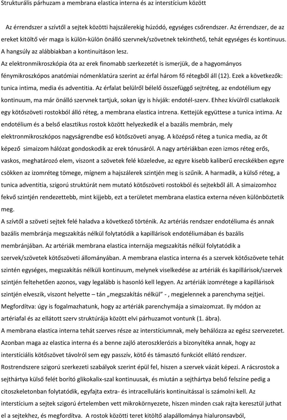 Az elektronmikroszkópia óta az erek finomabb szerkezetét is ismerjük, de a hagyományos fénymikroszkópos anatómiai nómenklatúra szerint az érfal három fő rétegből áll (12).