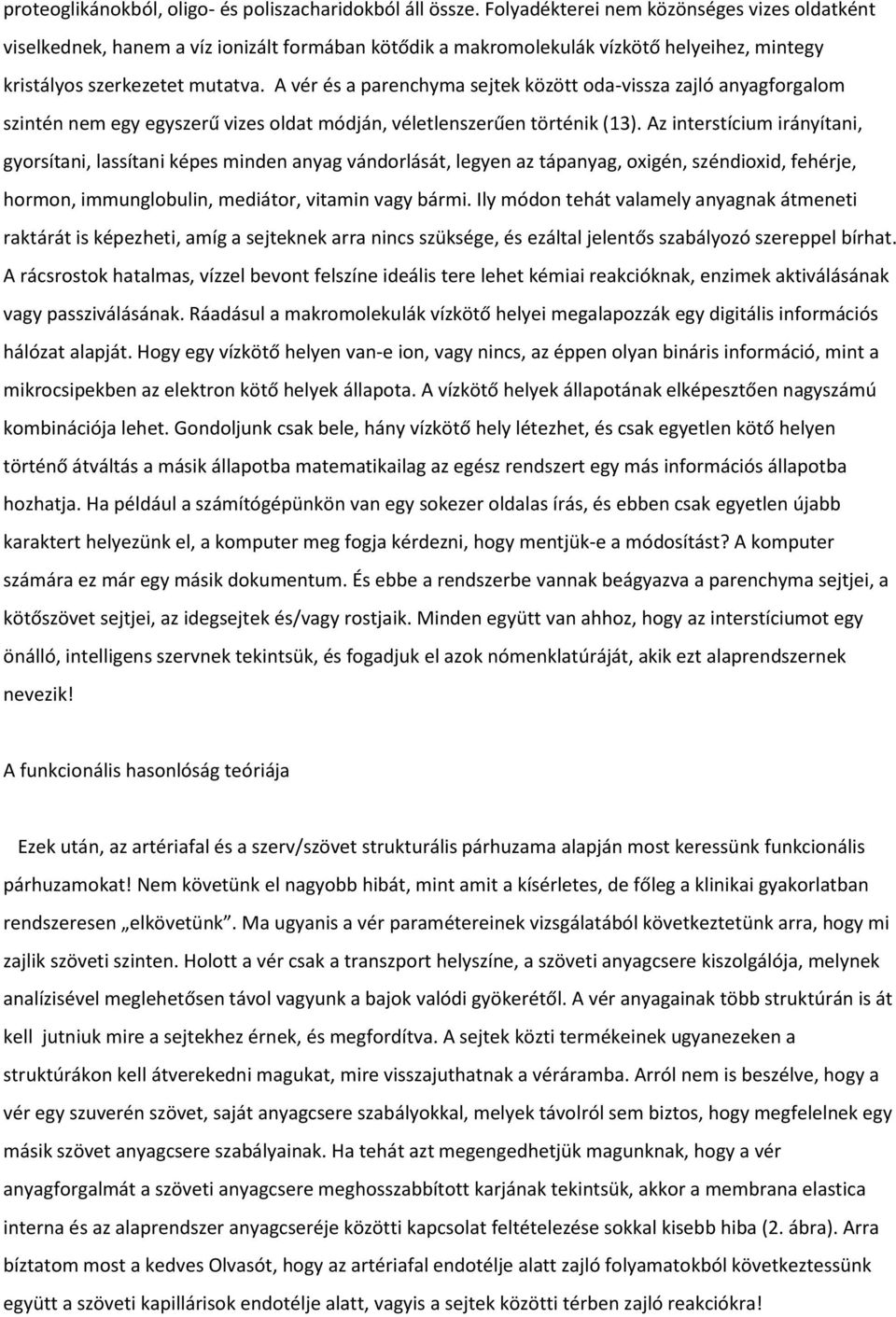 A vér és a parenchyma sejtek között oda-vissza zajló anyagforgalom szintén nem egy egyszerű vizes oldat módján, véletlenszerűen történik (13).