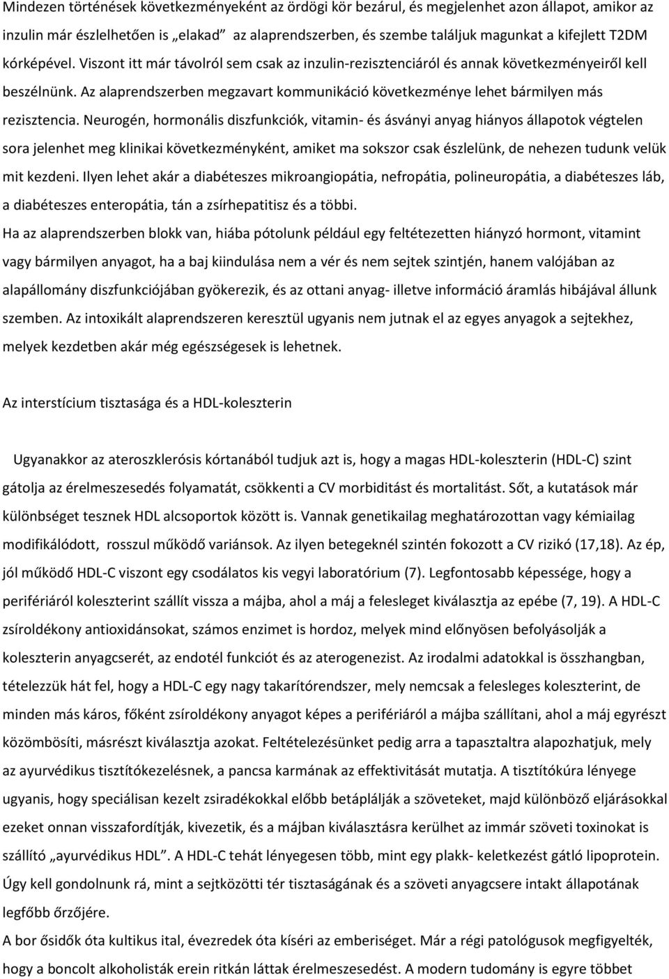 Az alaprendszerben megzavart kommunikáció következménye lehet bármilyen más rezisztencia.