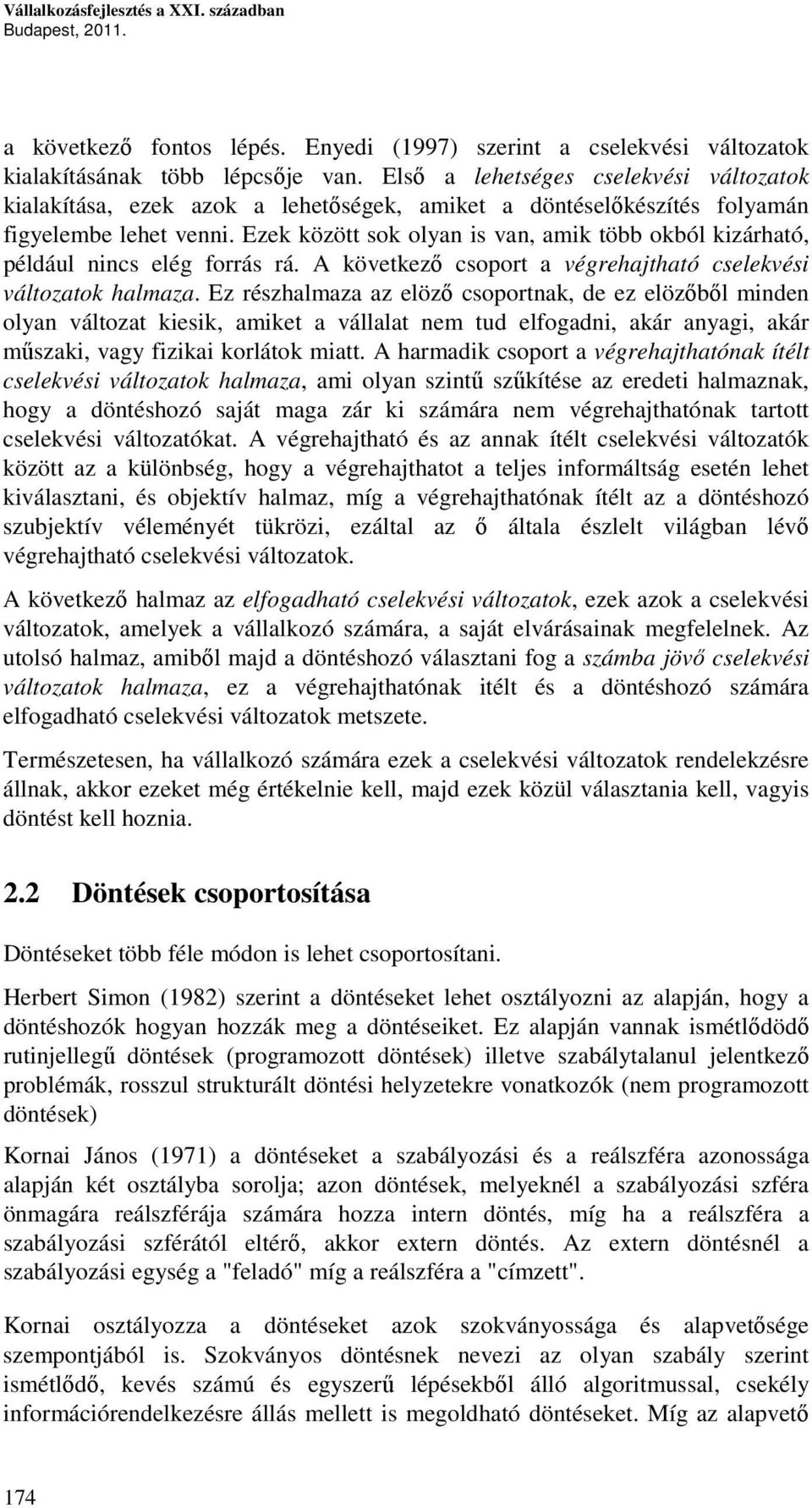 Ezek között sok olyan is van, amik több okból kizárható, például nincs elég forrás rá. A következő csoport a végrehajtható cselekvési változatok halmaza.