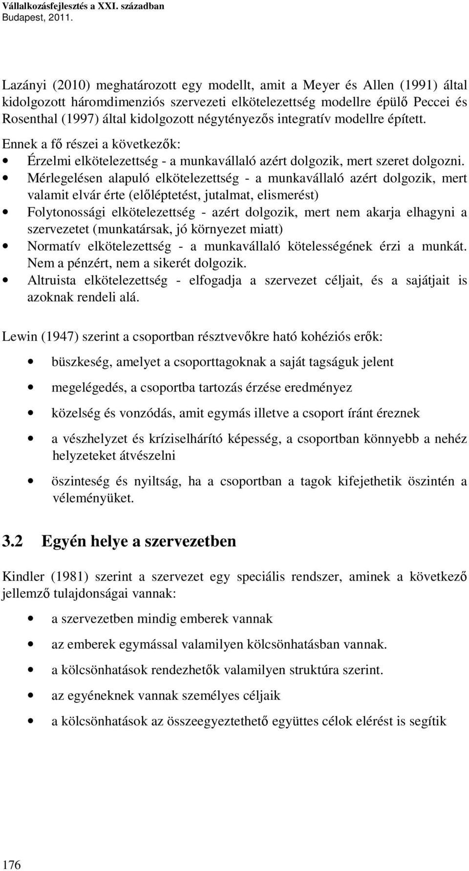 négytényezős integratív modellre épített. Ennek a fő részei a következők: Érzelmi elkötelezettség - a munkavállaló azért dolgozik, mert szeret dolgozni.