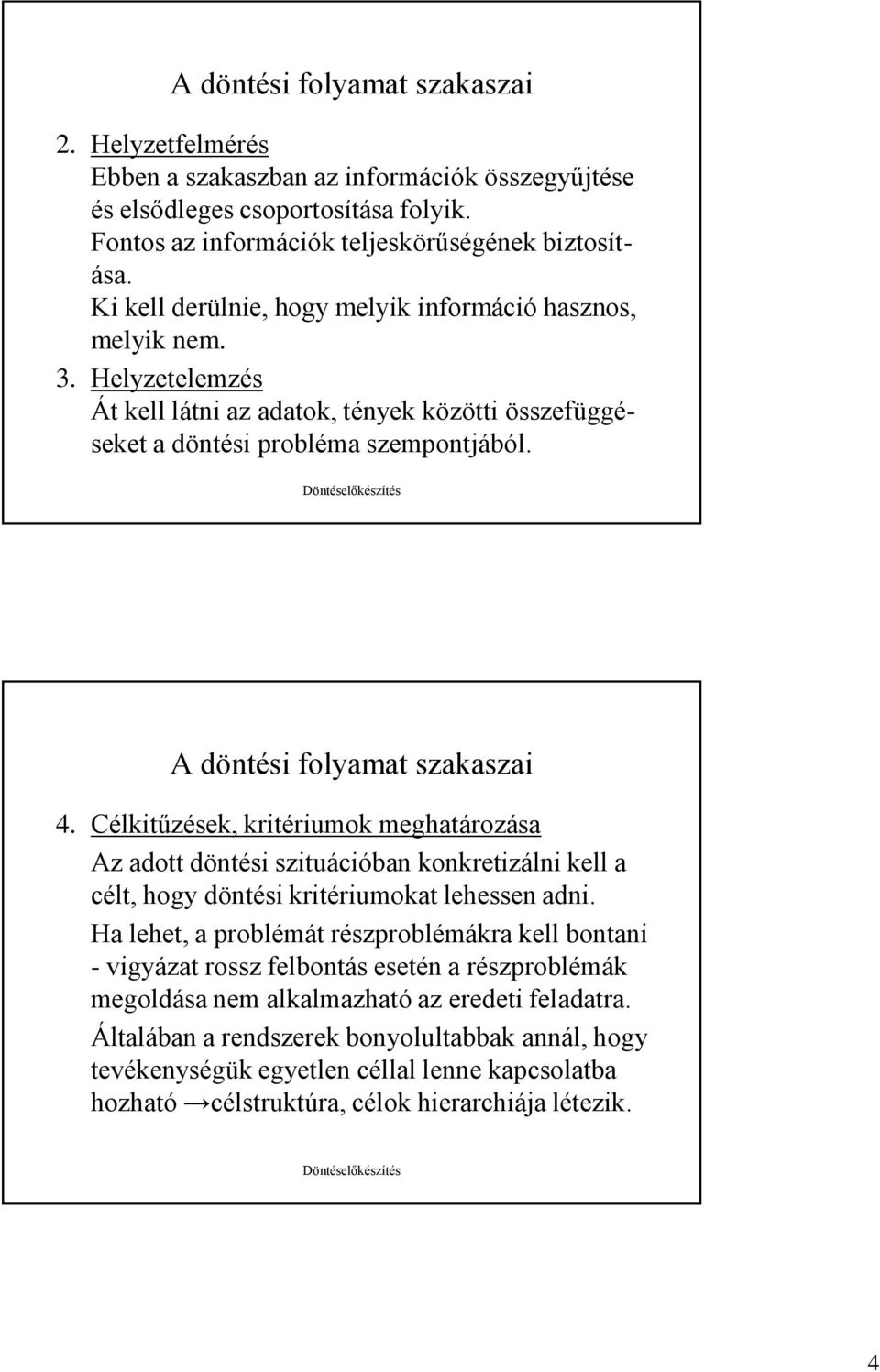 A döntési folyamat szakaszai 4. Célkitűzések, kritériumok meghatározása Az adott döntési szituációban konkretizálni kell a célt, hogy döntési kritériumokat lehessen adni.