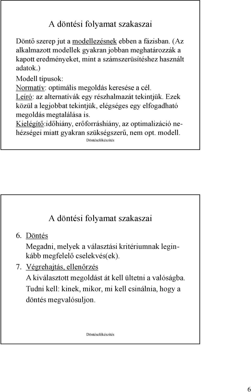 Leíró: az alternatívák egy részhalmazát tekintjük. Ezek közül a legjobbat tekintjük, elégséges egy elfogadható megoldás megtalálása is.