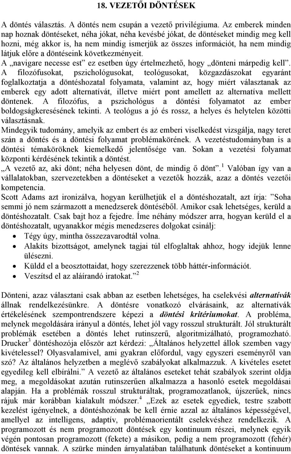 döntéseink következményeit. A navigare necesse est ez esetben úgy értelmezhető, hogy dönteni márpedig kell.