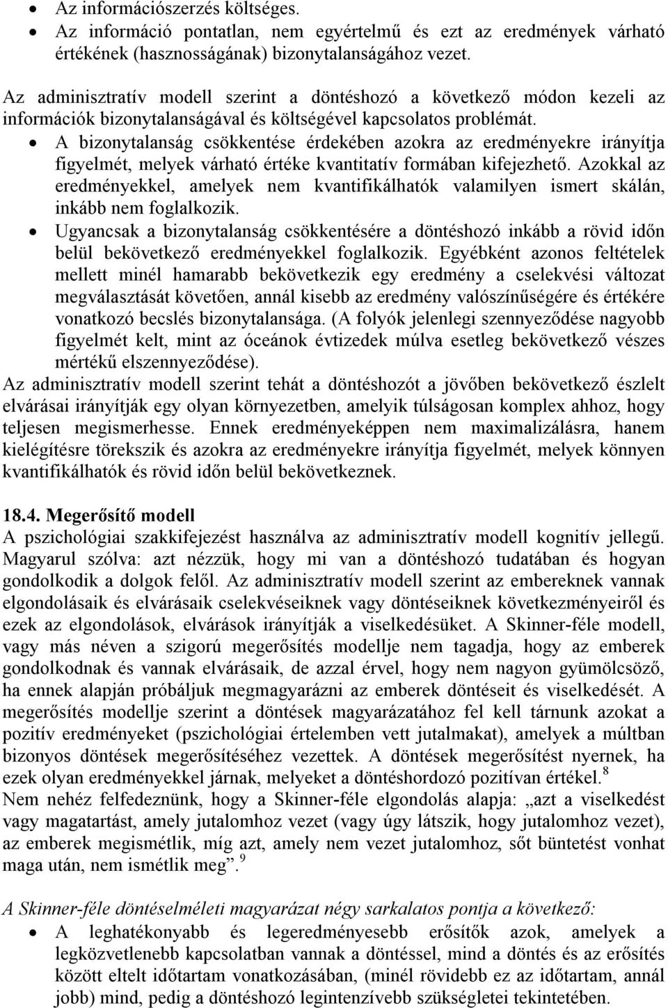 A bizonytalanság csökkentése érdekében azokra az eredményekre irányítja figyelmét, melyek várható értéke kvantitatív formában kifejezhető.