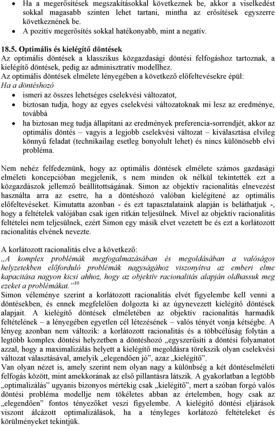 Optimális és kielégítő döntések Az optimális döntések a klasszikus közgazdasági döntési felfogáshoz tartoznak, a kielégítő döntések, pedig az adminisztratív modellhez.