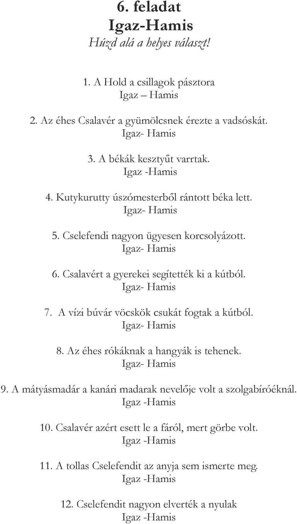 Csalavért a gyerekei segítették ki a kútból. 7. A vízi búvár vöcskök csukát fogtak a kútból. 8. Az éhes rókáknak a hangyák is tehenek. 9.