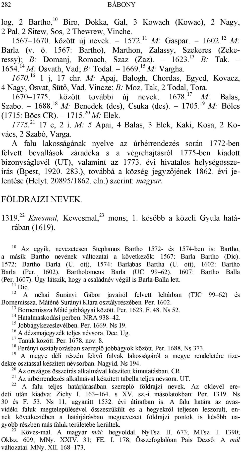 M: Apaj, Balogh, Chordas, Egyed, Kovacz, 4 Nagy, Osvat, Sütő, Vad, Vincze; B: Moz, Tak, 2 Todal, Tora. 1670 1775. között további új nevek. 1678. 17 M: Balas, Szabo. 1688.