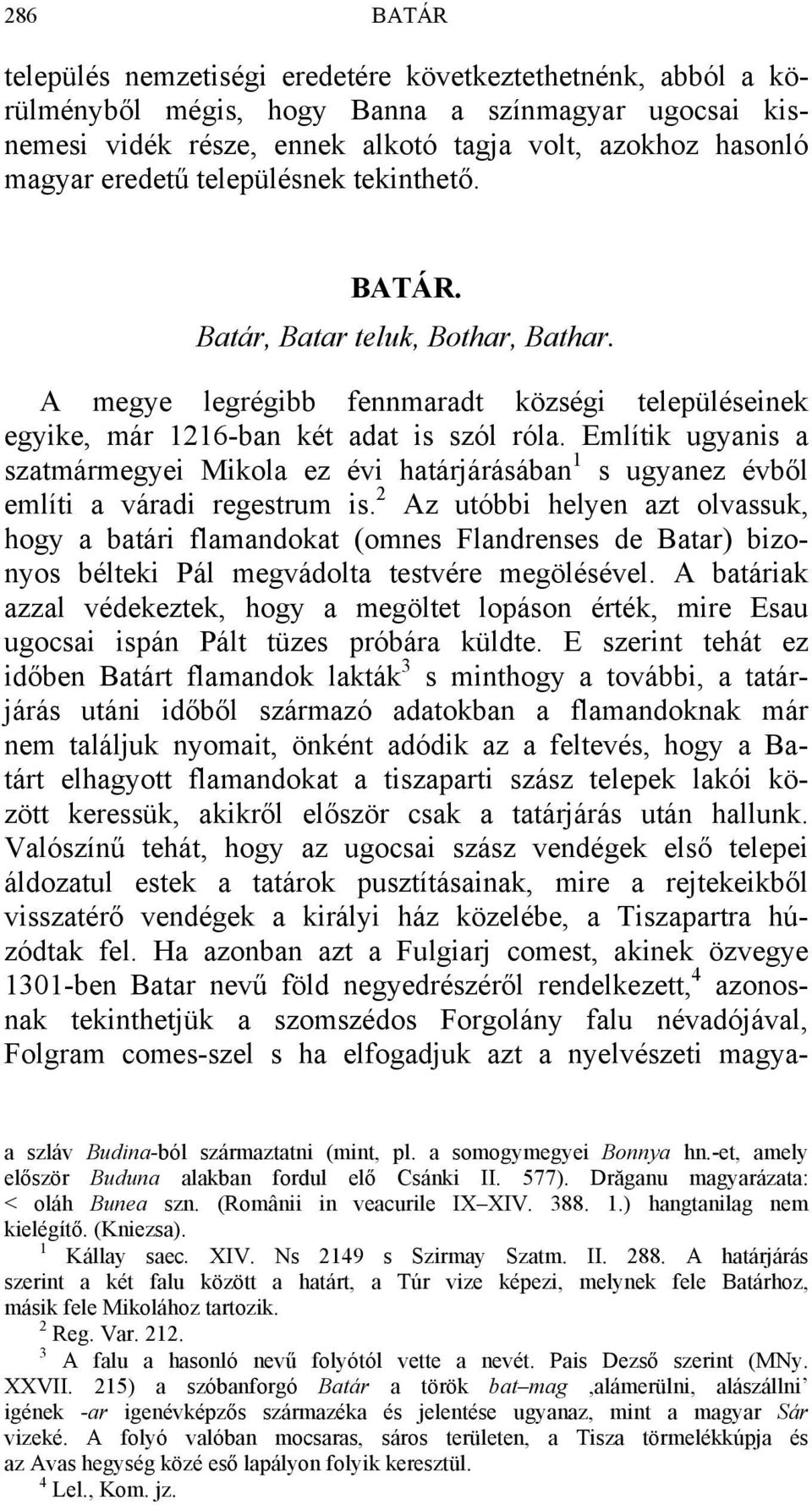Említik ugyanis a szatmármegyei Mikola ez évi határjárásában 1 s ugyanez évből említi a váradi regestrum is.