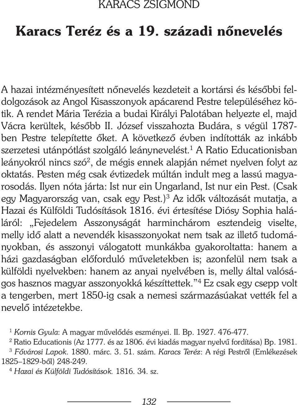 A következõ évben indították az inkább szerzetesi utánpótlást szolgáló leánynevelést. 1 A Ratio Educationisban leányokról nincs szó 2, de mégis ennek alapján német nyelven folyt az oktatás.