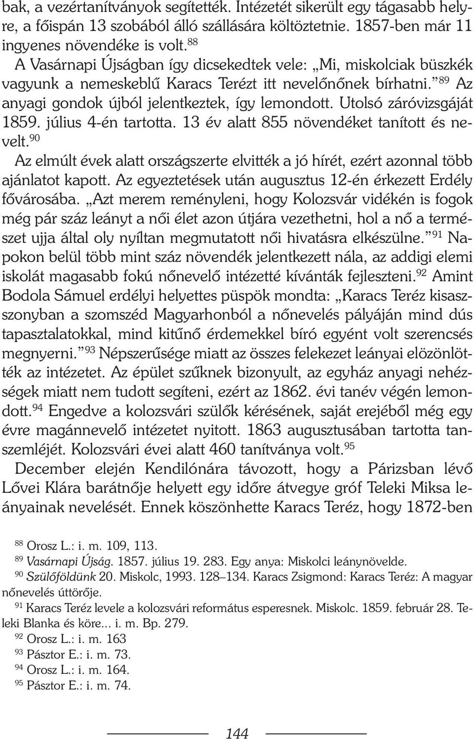 Utolsó záróvizsgáját 1859. július 4-én tartotta. 13 év alatt 855 növendéket tanított és nevelt. 90 Az elmúlt évek alatt országszerte elvitték a jó hírét, ezért azonnal több ajánlatot kapott.