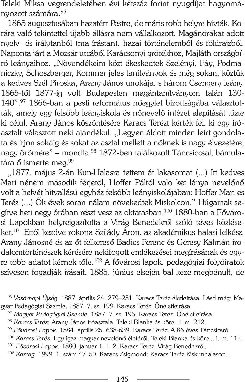 Naponta járt a Mozsár utcából Karácsonyi grófékhoz, Majláth országbíró leányaihoz.