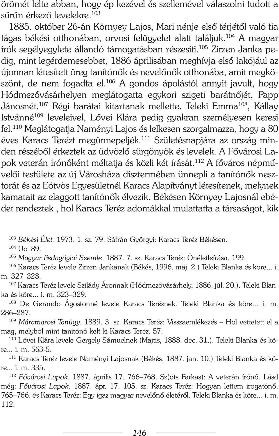 105 Zirzen Janka pedig, mint legérdemesebbet, 1886 áprilisában meghívja elsõ lakójául az újonnan létesített öreg tanítónõk és nevelõnõk otthonába, amit megköszönt, de nem fogadta el.
