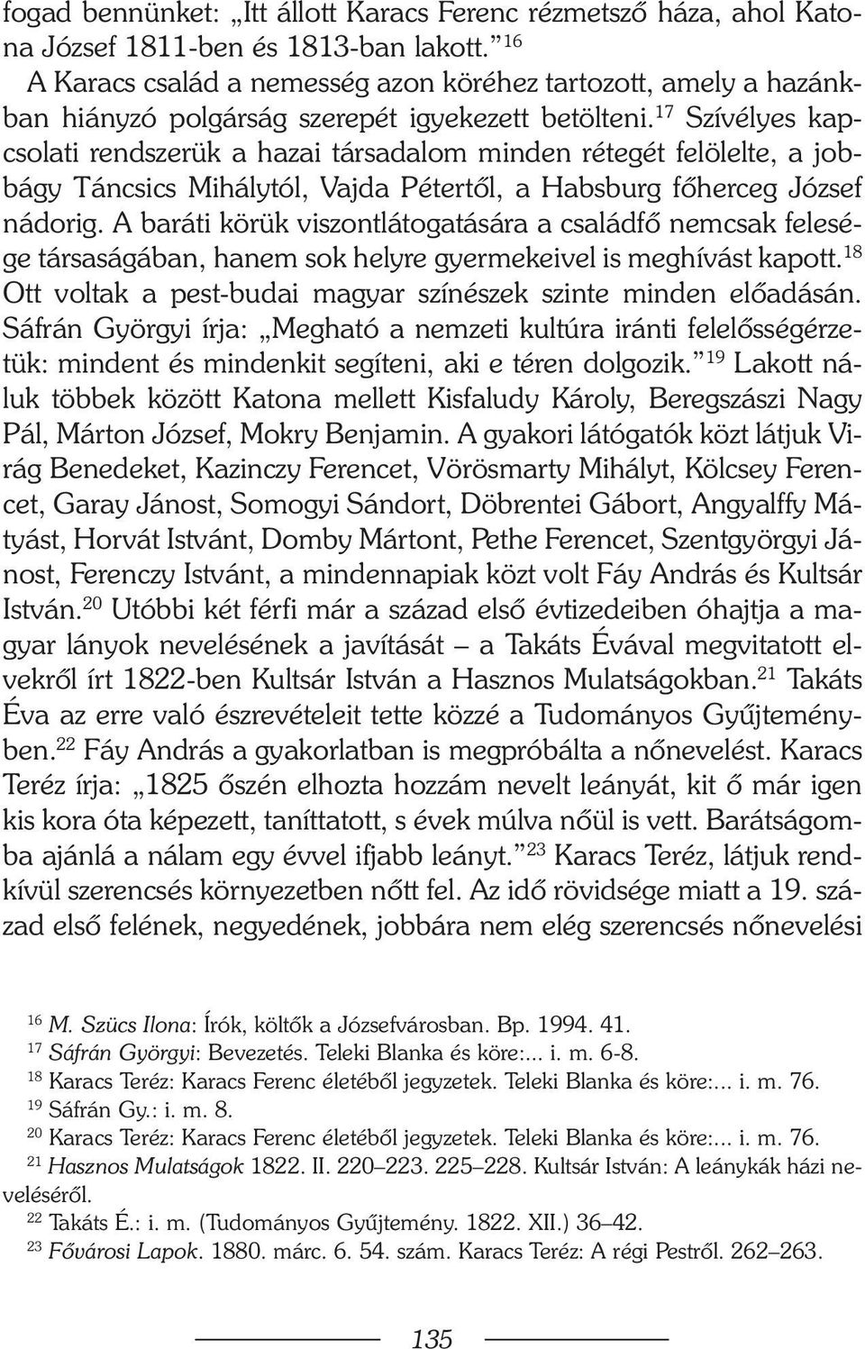 17 Szívélyes kapcsolati rendszerük a hazai társadalom minden rétegét felölelte, a jobbágy Táncsics Mihálytól, Vajda Pétertõl, a Habsburg fõherceg József nádorig.