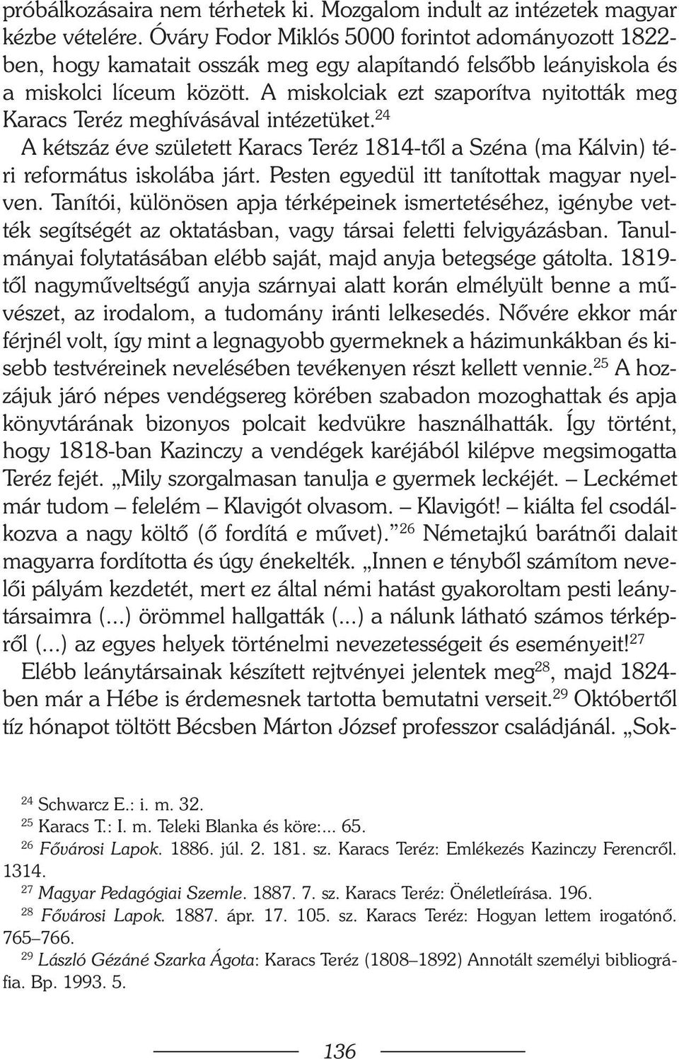 A miskolciak ezt szaporítva nyitották meg Karacs Teréz meghívásával intézetüket. 24 A kétszáz éve született Karacs Teréz 1814-tõl a Széna (ma Kálvin) téri református iskolába járt.