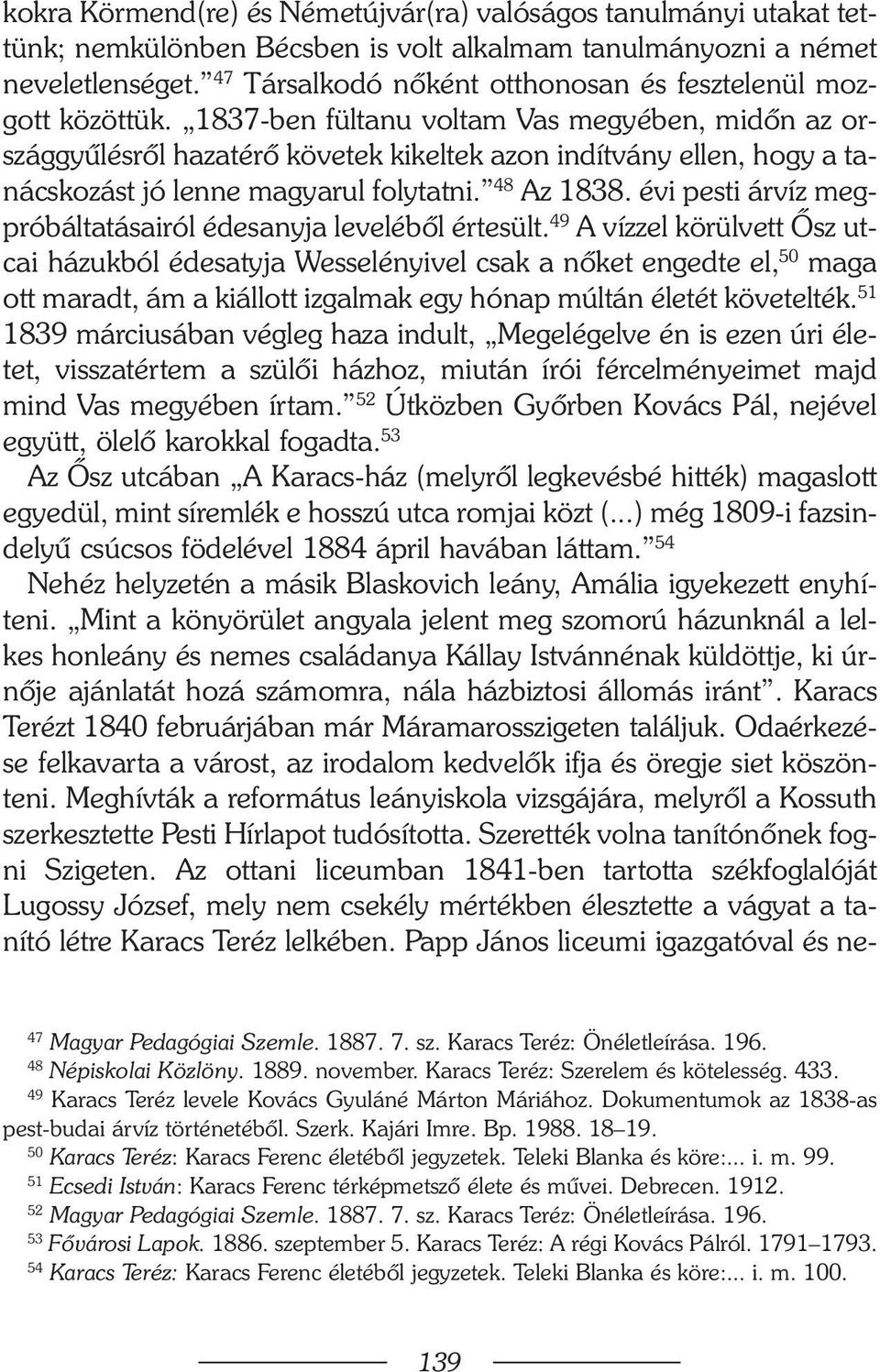 1837-ben fültanu voltam Vas megyében, midõn az országgyûlésrõl hazatérõ követek kikeltek azon indítvány ellen, hogy a tanácskozást jó lenne magyarul folytatni. 48 Az 1838.