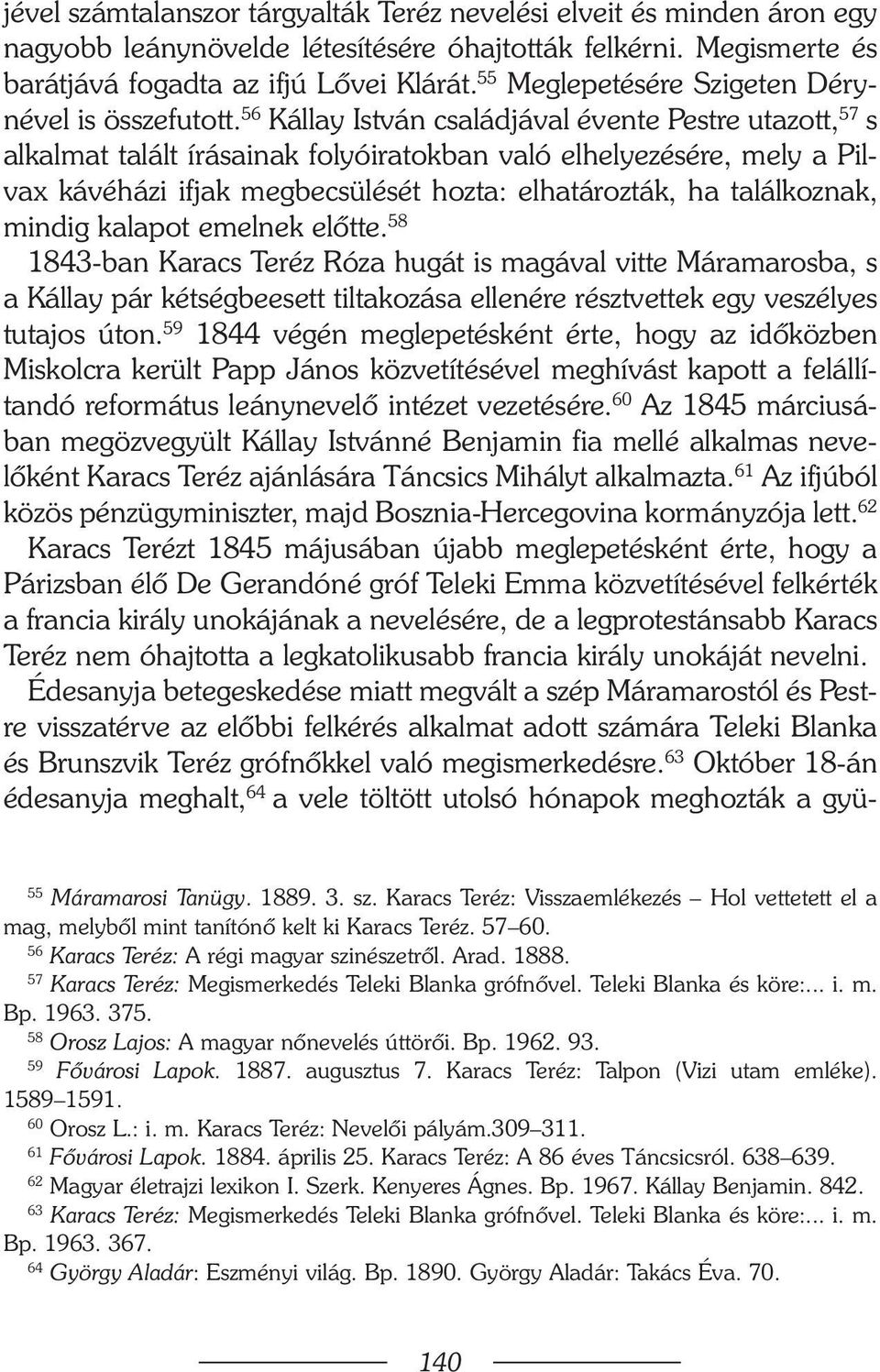 56 Kállay István családjával évente Pestre utazott, 57 s alkalmat talált írásainak folyóiratokban való elhelyezésére, mely a Pilvax kávéházi ifjak megbecsülését hozta: elhatározták, ha találkoznak,
