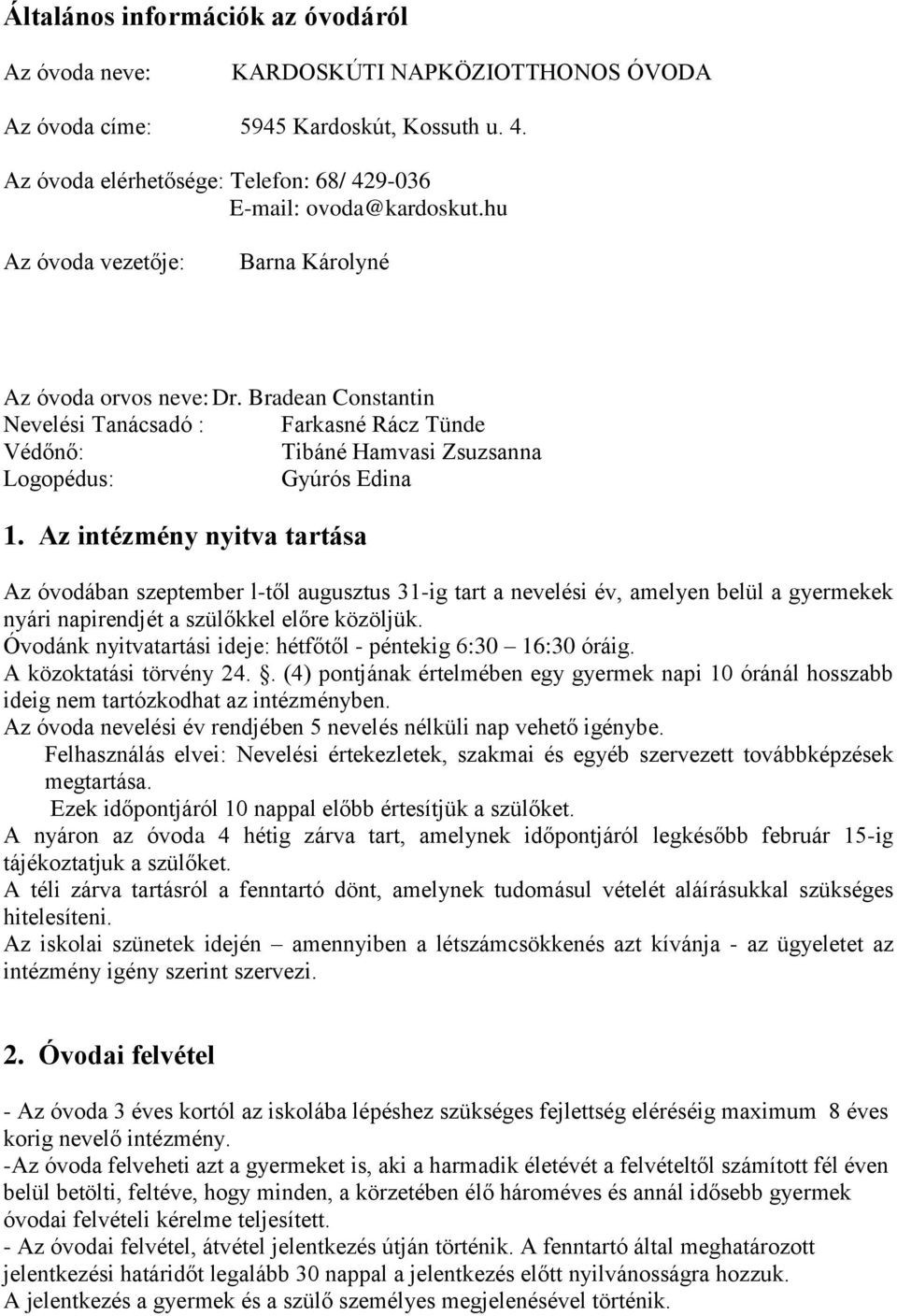 Az intézmény nyitva tartása Az óvodában szeptember l-től augusztus 31-ig tart a nevelési év, amelyen belül a gyermekek nyári napirendjét a szülőkkel előre közöljük.