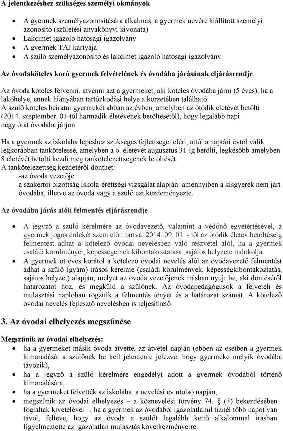 felvenni, átvenni azt a gyermeket, aki köteles óvodába járni (5 éves), ha a lakóhelye, ennek hiányában tartózkodási helye a körzetében található.