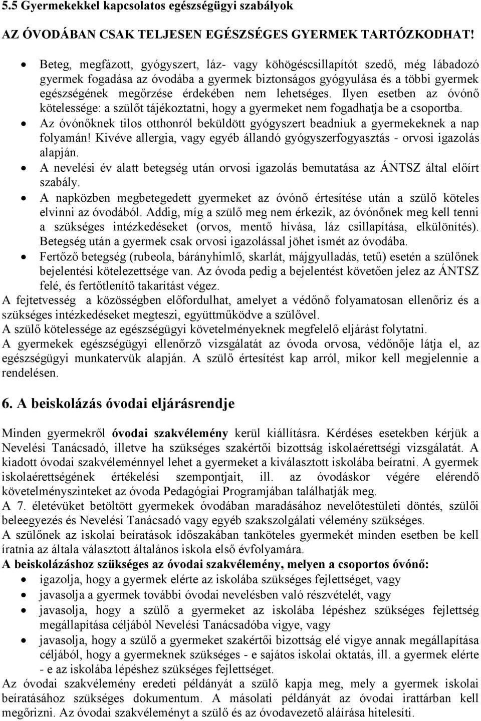 lehetséges. Ilyen esetben az óvónő kötelessége: a szülőt tájékoztatni, hogy a gyermeket nem fogadhatja be a csoportba.