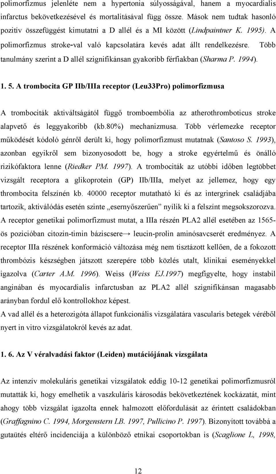 Több tanulmány szerint a D allél szignifikánsan gyakoribb férfiakban (Sharma P. 1994). 1. 5.