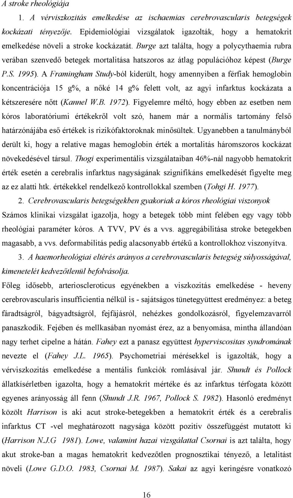 Burge azt találta, hogy a polycythaemia rubra verában szenvedő betegek mortalitása hatszoros az átlag populációhoz képest (Burge P.S. 1995).