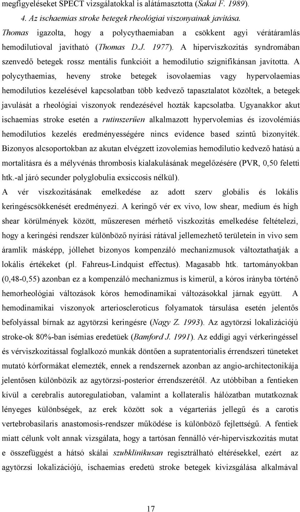 A hiperviszkozitás syndromában szenvedő betegek rossz mentális funkcióit a hemodilutio szignifikánsan javította.