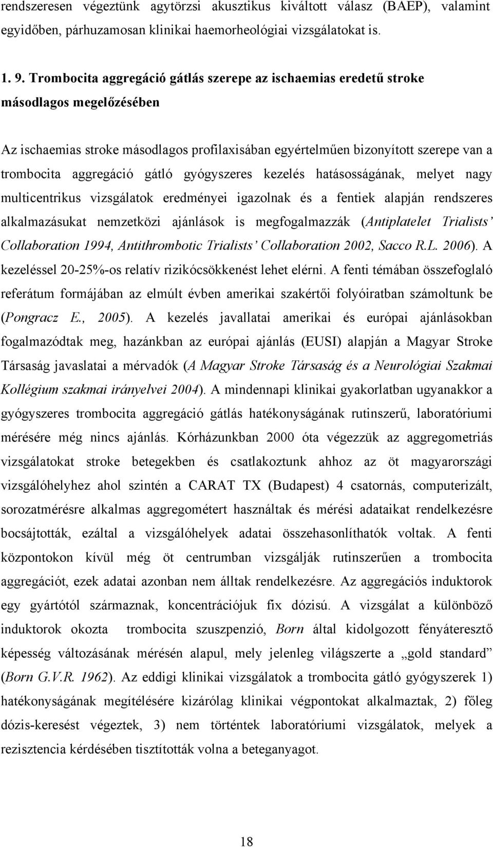 gátló gyógyszeres kezelés hatásosságának, melyet nagy multicentrikus vizsgálatok eredményei igazolnak és a fentiek alapján rendszeres alkalmazásukat nemzetközi ajánlások is megfogalmazzák