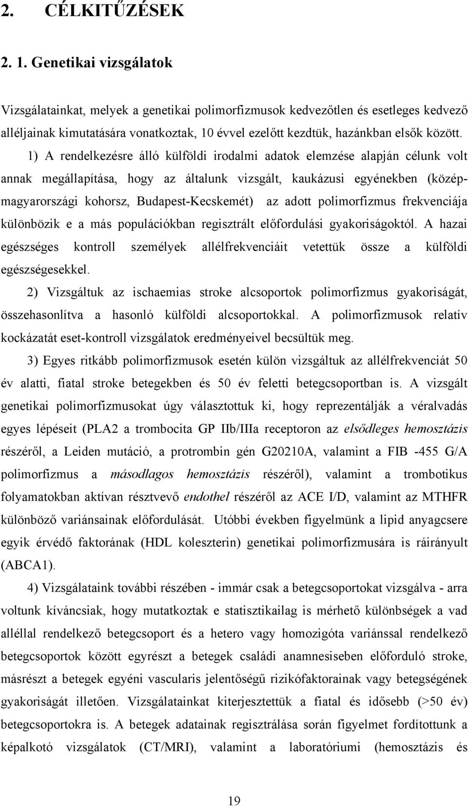1) A rendelkezésre álló külföldi irodalmi adatok elemzése alapján célunk volt annak megállapítása, hogy az általunk vizsgált, kaukázusi egyénekben (középmagyarországi kohorsz, Budapest-Kecskemét) az
