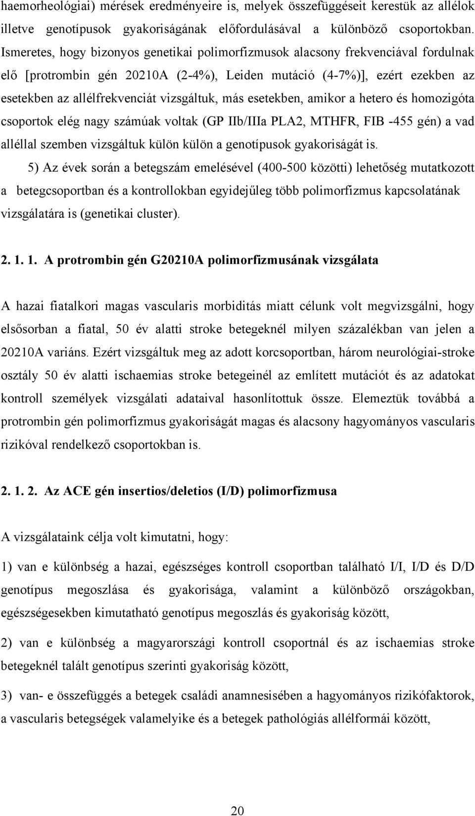 vizsgáltuk, más esetekben, amikor a hetero és homozigóta csoportok elég nagy számúak voltak (GP IIb/IIIa PLA2, MTHFR, FIB -455 gén) a vad alléllal szemben vizsgáltuk külön külön a genotípusok