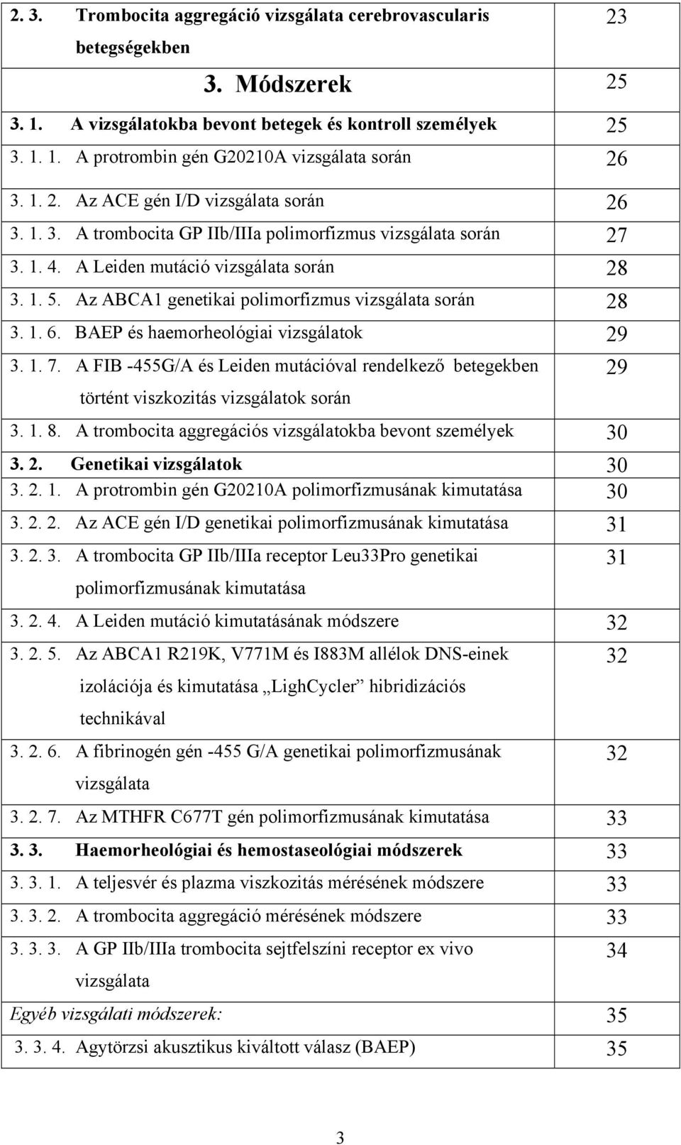Az ABCA1 genetikai polimorfizmus vizsgálata során 28 3. 1. 6. BAEP és haemorheológiai vizsgálatok 29 3. 1. 7.
