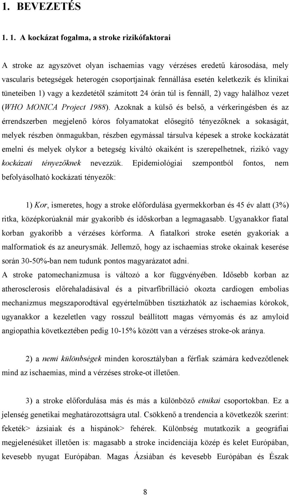 és klinikai tüneteiben 1) vagy a kezdetétől számított 24 órán túl is fennáll, 2) vagy halálhoz vezet (WHO MONICA Project 1988).