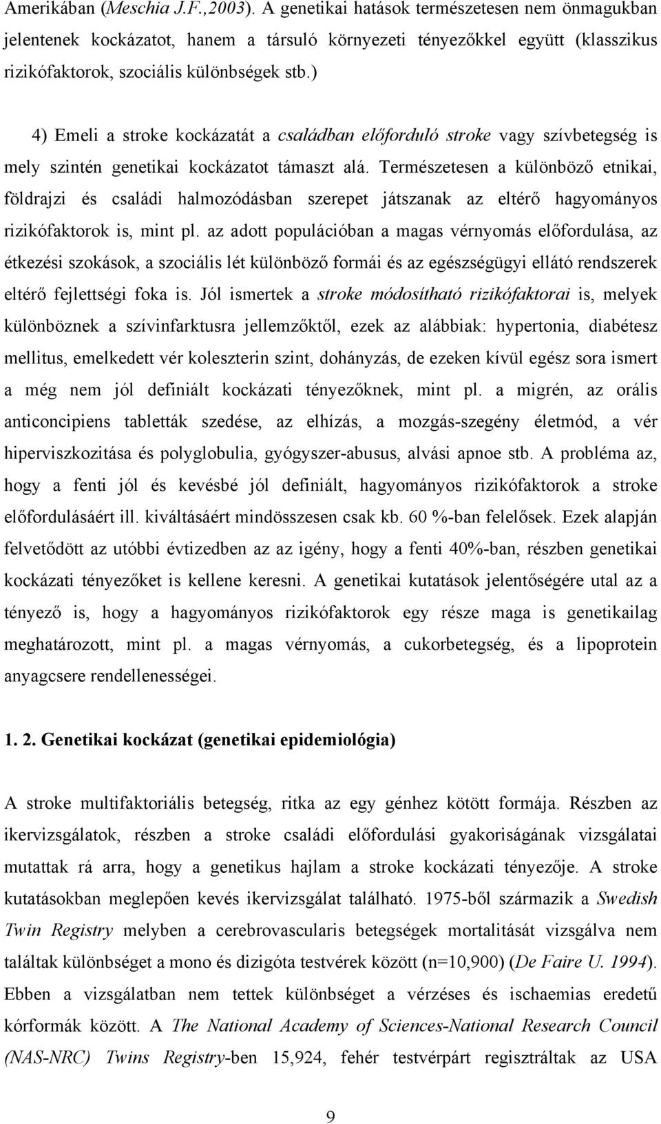 ) 4) Emeli a stroke kockázatát a családban előforduló stroke vagy szívbetegség is mely szintén genetikai kockázatot támaszt alá.