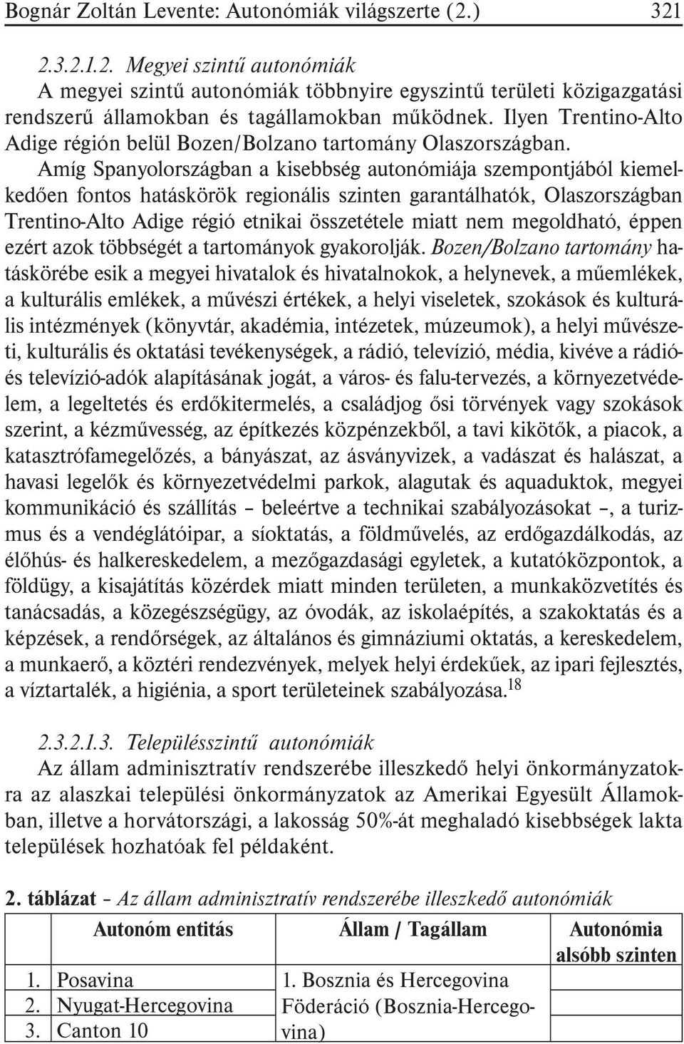 Amíg Spanyolországban a kisebbség autonómiája szempontjából kiemelkedõen fontos hatáskörök regionális szinten garantálhatók, Olaszországban Trentino-Alto Adige régió etnikai összetétele miatt nem
