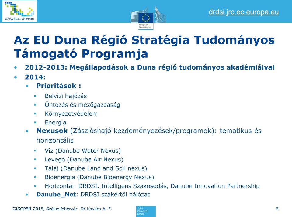 tematikus és horizontális Víz (Danube Water Nexus) Levegő (Danube Air Nexus) Talaj (Danube Land and Soil nexus) Bioenergia