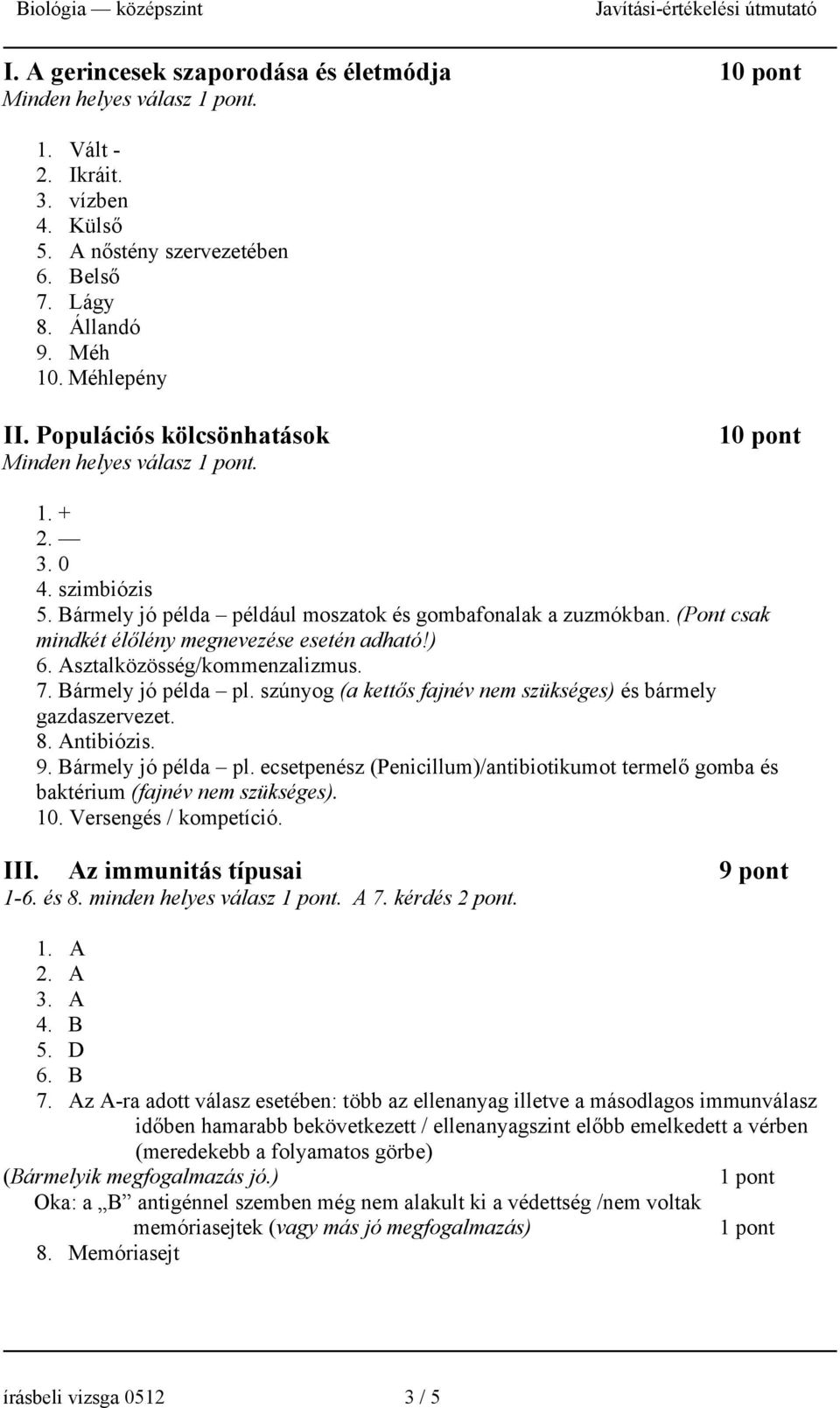 Asztalközösség/kommenzalizmus. 7. Bármely jó példa pl. szúnyog (a kettős fajnév nem szükséges) és bármely gazdaszervezet. 8. Antibiózis. 9. Bármely jó példa pl. ecsetpenész (Penicillum)/antibiotikumot termelő gomba és baktérium (fajnév nem szükséges).