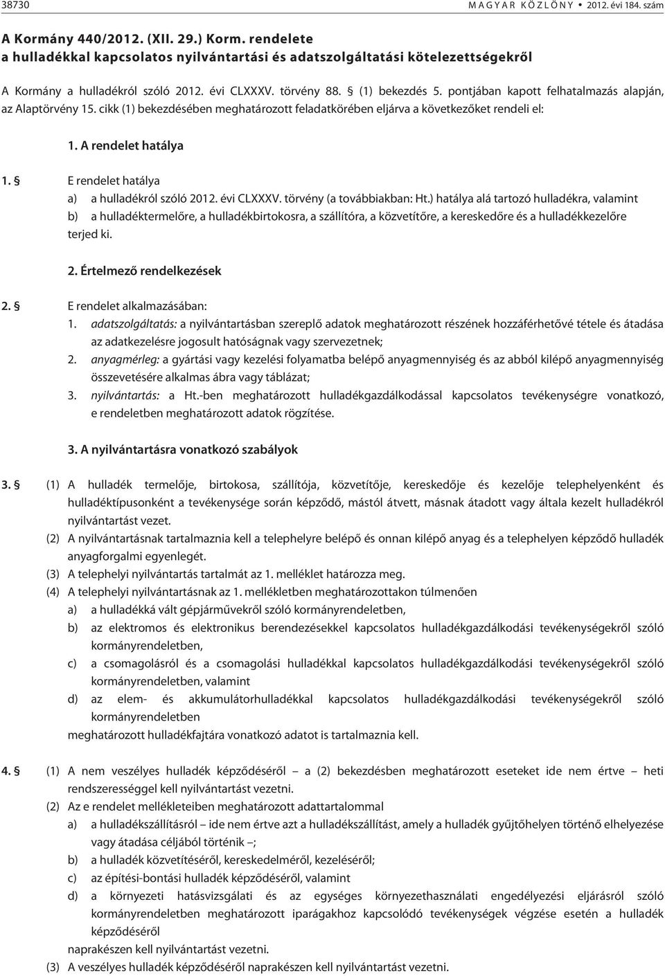 pontjában kapott felhatalmazás alapján, az Alaptörvény 15. cikk (1) bekezdésében meghatározott feladatkörében eljárva a következõket rendeli el: 1. A rendelet hatálya 1.