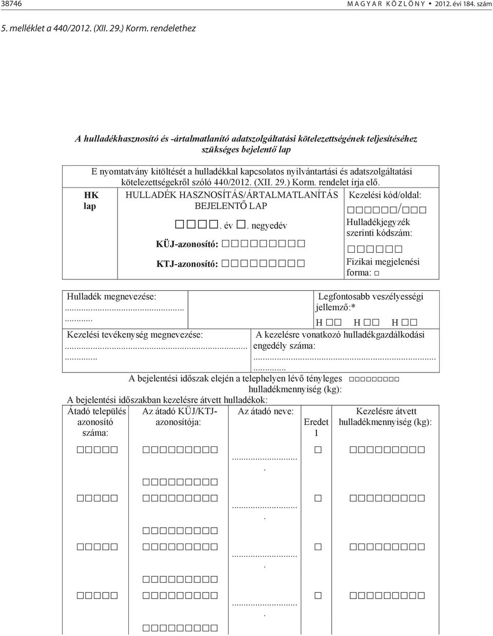 adatszolgáltatási kötelezettségekrl szóló 440/2012. (XII. 29.) Korm. rendelet írja el. HULLADÉK HASZNOSÍTÁS/ÁRTALMATLANÍTÁS BEJELENT LAP HK lap Hulladék megnevezése:....... év.