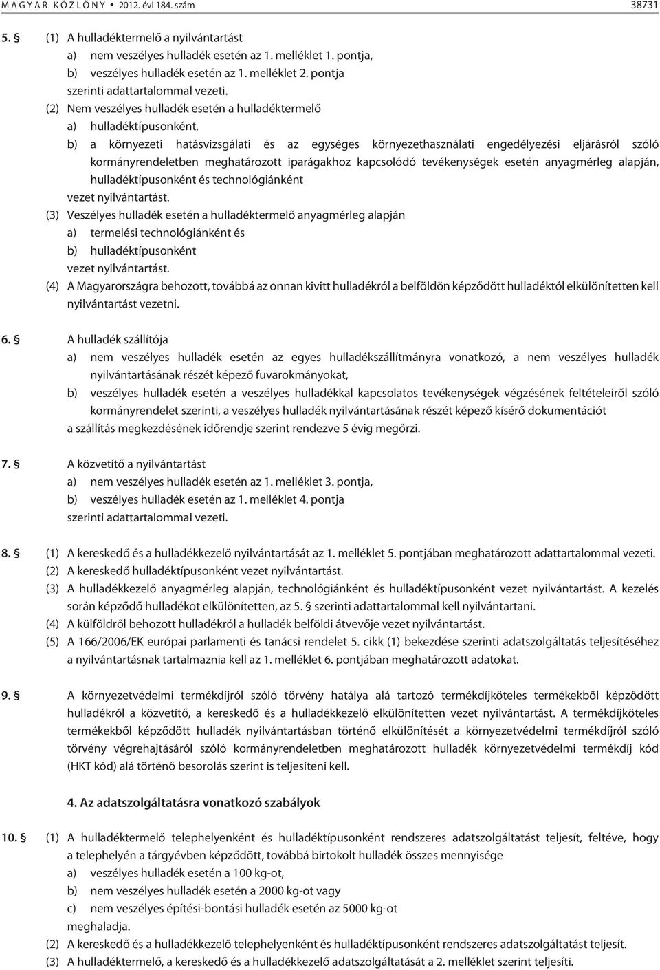 (2) Nem veszélyes hulladék esetén a hulladéktermelõ a) hulladéktípusonként, b) a környezeti hatásvizsgálati és az egységes környezethasználati engedélyezési eljárásról szóló kormányrendeletben