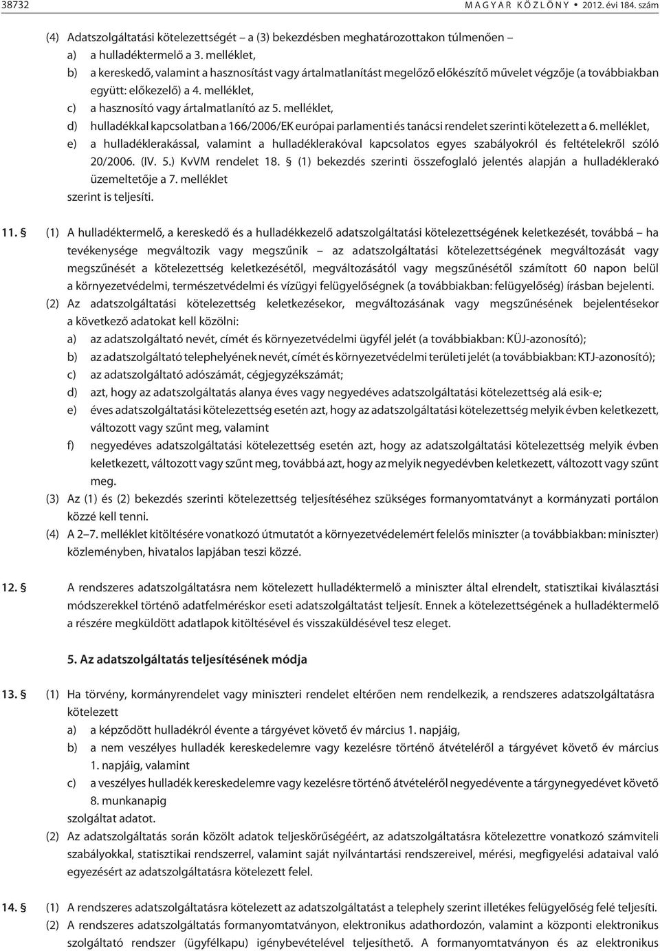 melléklet, c) a hasznosító vagy ártalmatlanító az 5. melléklet, d) hulladékkal kapcsolatban a 166/2006/EK európai parlamenti és tanácsi rendelet szerinti kötelezett a 6.