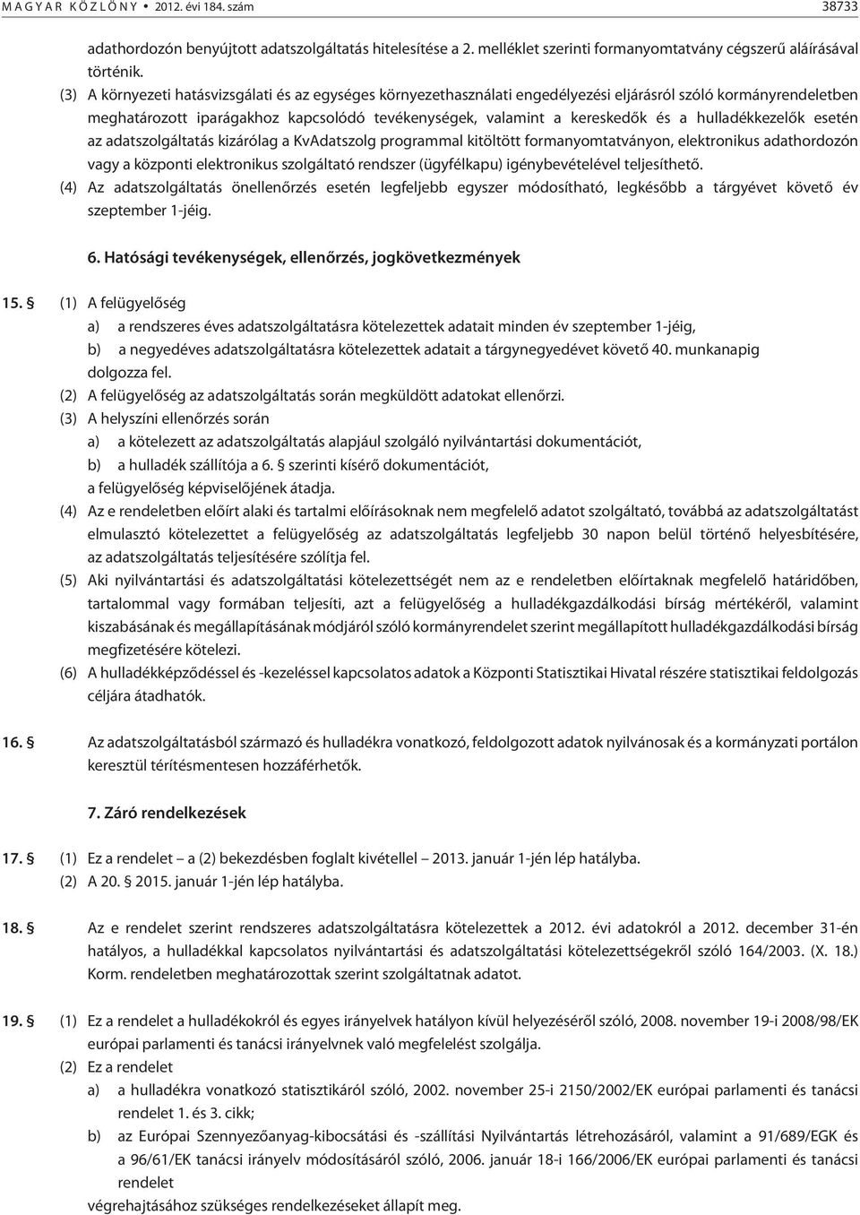 hulladékkezelõk esetén az adatszolgáltatás kizárólag a KvAdatszolg programmal kitöltött formanyomtatványon, elektronikus adathordozón vagy a központi elektronikus szolgáltató rendszer (ügyfélkapu)